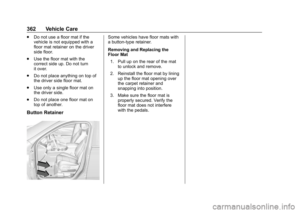CHEVROLET TRAVERSE 2018 Owners Manual Chevrolet Traverse Owner Manual (GMNA-Localizing-U.S./Canada/Mexico-
10603118) - 2018 - CRC - 1/29/18
362 Vehicle Care
.Do not use a floor mat if the
vehicle is not equipped with a
floor mat retainer CHEVROLET TRAVERSE 2018 Owners Manual Chevrolet Traverse Owner Manual (GMNA-Localizing-U.S./Canada/Mexico-
10603118) - 2018 - CRC - 1/29/18
362 Vehicle Care
.Do not use a floor mat if the
vehicle is not equipped with a
floor mat retainer
