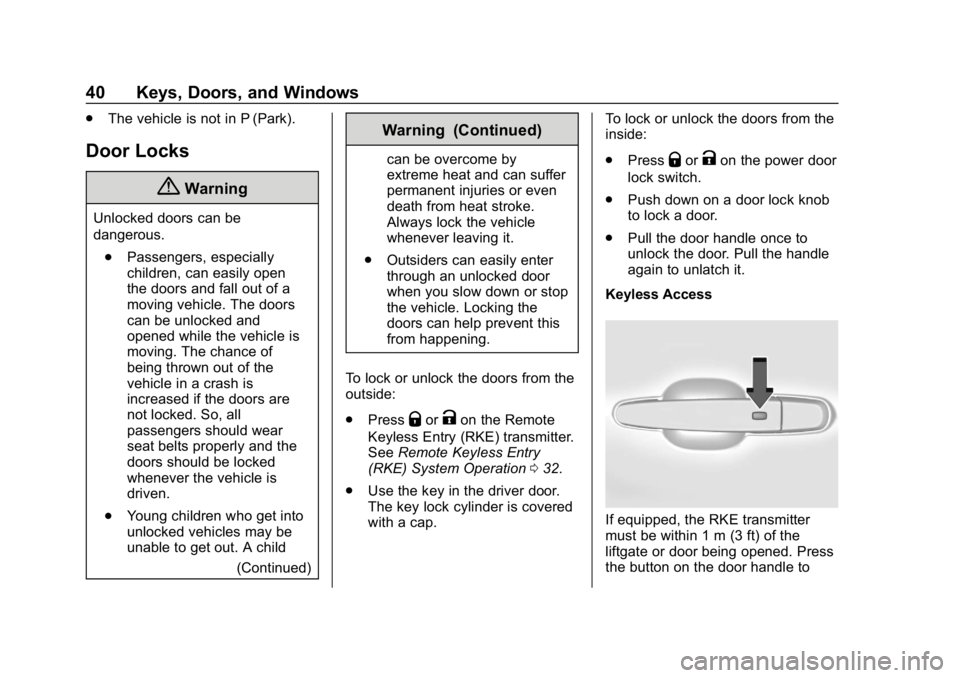 CHEVROLET TRAVERSE 2018  Owners Manual Chevrolet Traverse Owner Manual (GMNA-Localizing-U.S./Canada/Mexico-
10603118) - 2018 - CRC - 1/29/18
40 Keys, Doors, and Windows
.The vehicle is not in P (Park).
Door Locks
{Warning
Unlocked doors ca