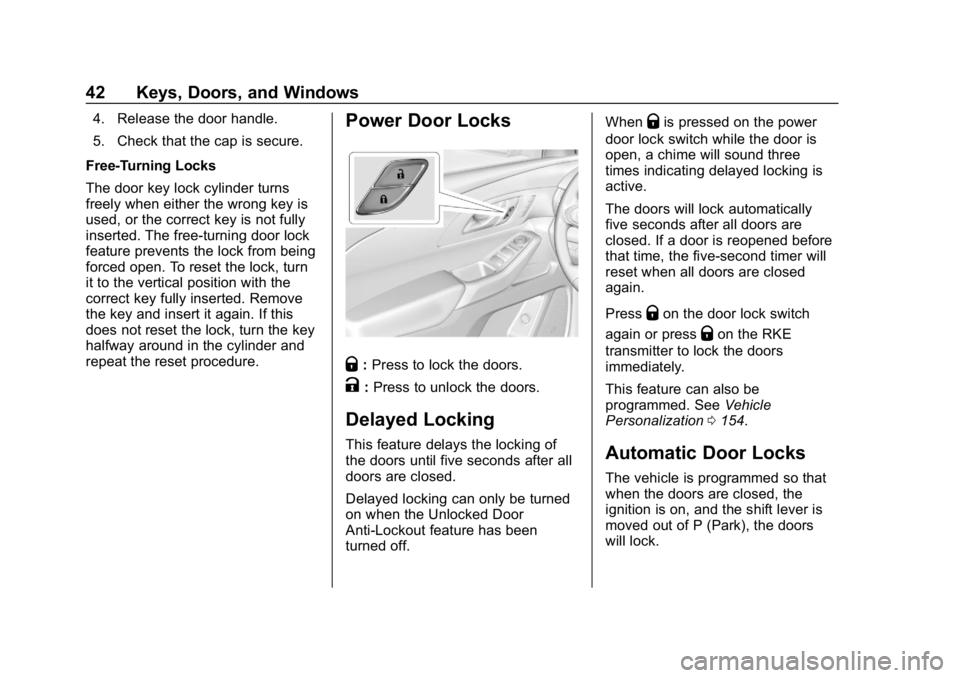 CHEVROLET TRAVERSE 2018 Owners Manual Chevrolet Traverse Owner Manual (GMNA-Localizing-U.S./Canada/Mexico-
10603118) - 2018 - CRC - 1/29/18
42 Keys, Doors, and Windows
4. Release the door handle.
5. Check that the cap is secure.
Free-Turn CHEVROLET TRAVERSE 2018 Owners Manual Chevrolet Traverse Owner Manual (GMNA-Localizing-U.S./Canada/Mexico-
10603118) - 2018 - CRC - 1/29/18
42 Keys, Doors, and Windows
4. Release the door handle.
5. Check that the cap is secure.
Free-Turn