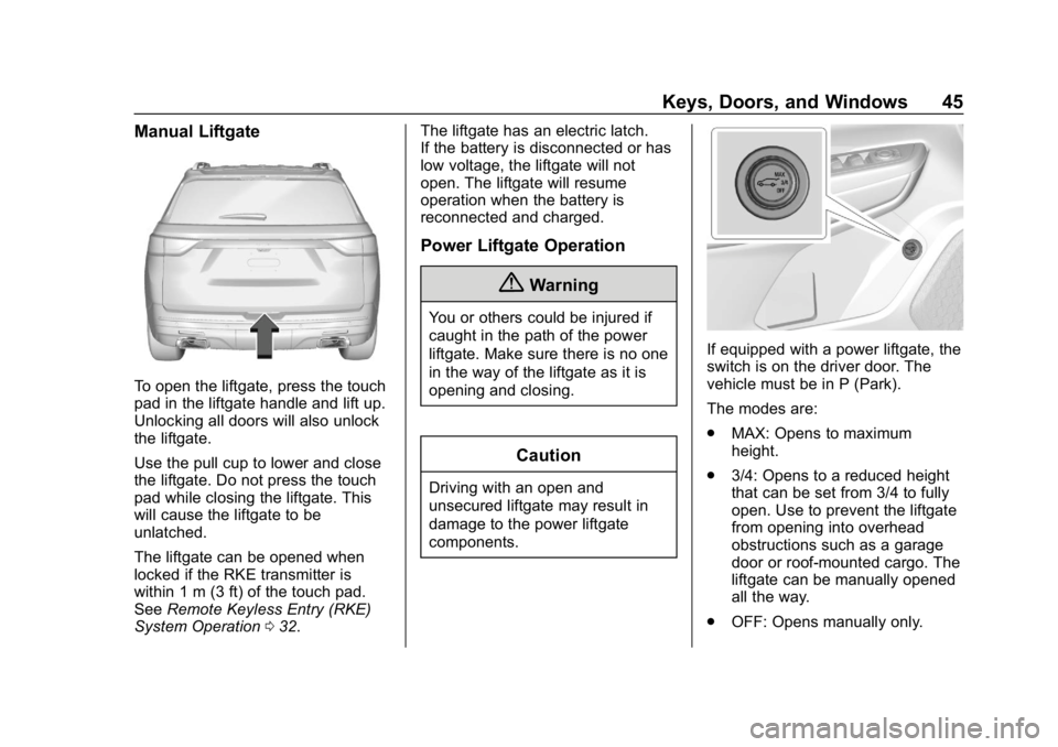 CHEVROLET TRAVERSE 2018 Owners Manual Chevrolet Traverse Owner Manual (GMNA-Localizing-U.S./Canada/Mexico-
10603118) - 2018 - CRC - 1/29/18
Keys, Doors, and Windows 45
Manual Liftgate
To open the liftgate, press the touch
pad in the liftg CHEVROLET TRAVERSE 2018 Owners Manual Chevrolet Traverse Owner Manual (GMNA-Localizing-U.S./Canada/Mexico-
10603118) - 2018 - CRC - 1/29/18
Keys, Doors, and Windows 45
Manual Liftgate
To open the liftgate, press the touch
pad in the liftg