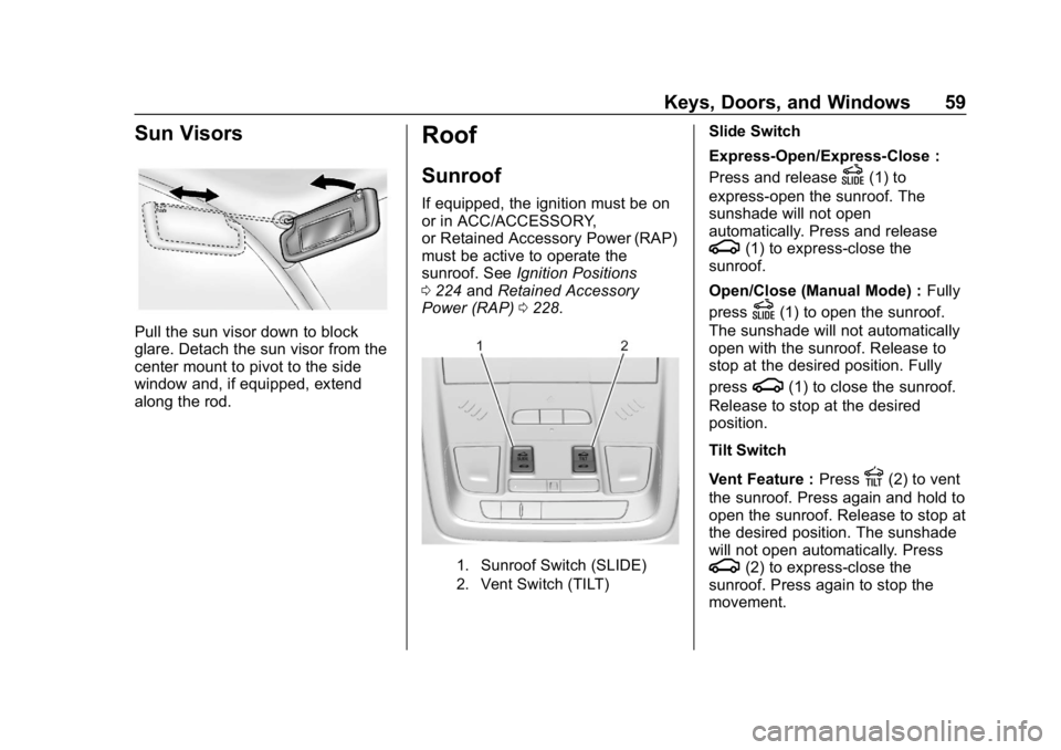 CHEVROLET TRAVERSE 2018 User Guide Chevrolet Traverse Owner Manual (GMNA-Localizing-U.S./Canada/Mexico-
10603118) - 2018 - CRC - 1/29/18
Keys, Doors, and Windows 59
Sun Visors
Pull the sun visor down to block
glare. Detach the sun viso
