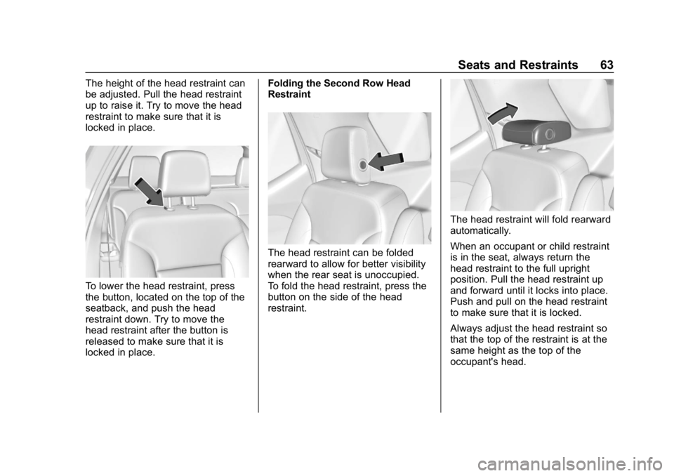 CHEVROLET TRAVERSE 2018 Repair Manual Chevrolet Traverse Owner Manual (GMNA-Localizing-U.S./Canada/Mexico-
10603118) - 2018 - CRC - 1/29/18
Seats and Restraints 63
The height of the head restraint can
be adjusted. Pull the head restraint
CHEVROLET TRAVERSE 2018 Repair Manual Chevrolet Traverse Owner Manual (GMNA-Localizing-U.S./Canada/Mexico-
10603118) - 2018 - CRC - 1/29/18
Seats and Restraints 63
The height of the head restraint can
be adjusted. Pull the head restraint