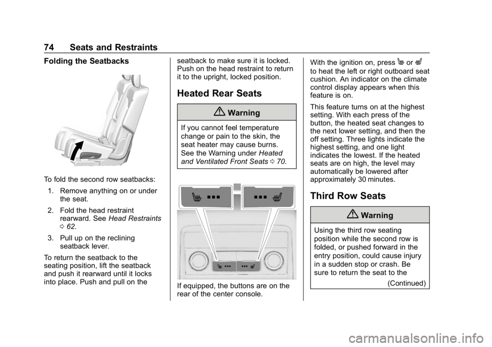 CHEVROLET TRAVERSE 2018 Owners Manual Chevrolet Traverse Owner Manual (GMNA-Localizing-U.S./Canada/Mexico-
10603118) - 2018 - CRC - 1/29/18
74 Seats and Restraints
Folding the Seatbacks
To fold the second row seatbacks:1. Remove anything CHEVROLET TRAVERSE 2018 Owners Manual Chevrolet Traverse Owner Manual (GMNA-Localizing-U.S./Canada/Mexico-
10603118) - 2018 - CRC - 1/29/18
74 Seats and Restraints
Folding the Seatbacks
To fold the second row seatbacks:1. Remove anything