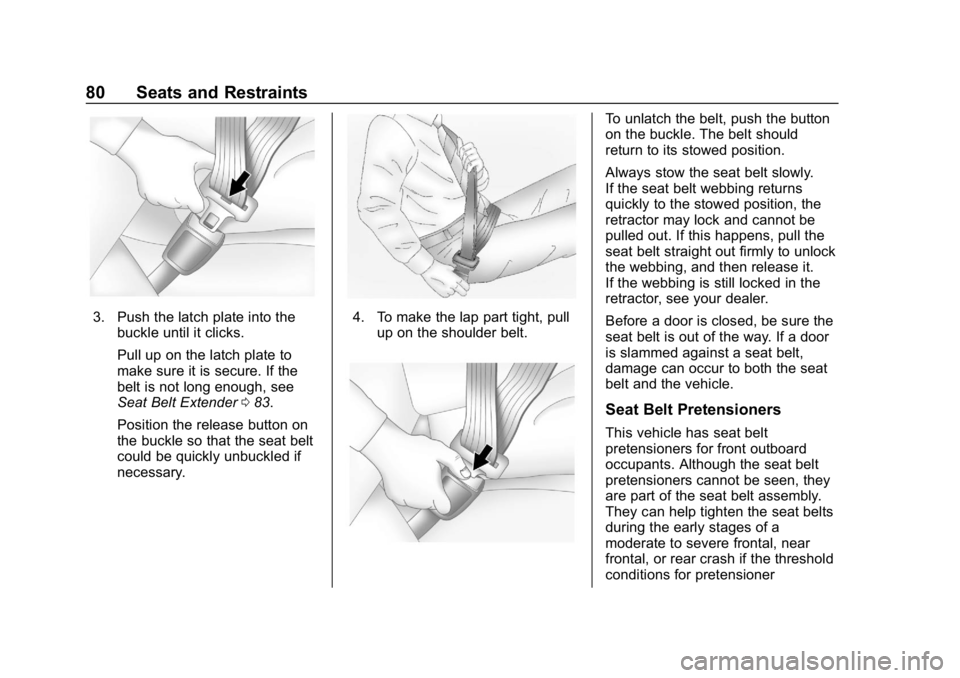 CHEVROLET TRAVERSE 2018 Manual Online Chevrolet Traverse Owner Manual (GMNA-Localizing-U.S./Canada/Mexico-
10603118) - 2018 - CRC - 1/29/18
80 Seats and Restraints
3. Push the latch plate into thebuckle until it clicks.
Pull up on the lat CHEVROLET TRAVERSE 2018 Manual Online Chevrolet Traverse Owner Manual (GMNA-Localizing-U.S./Canada/Mexico-
10603118) - 2018 - CRC - 1/29/18
80 Seats and Restraints
3. Push the latch plate into thebuckle until it clicks.
Pull up on the lat