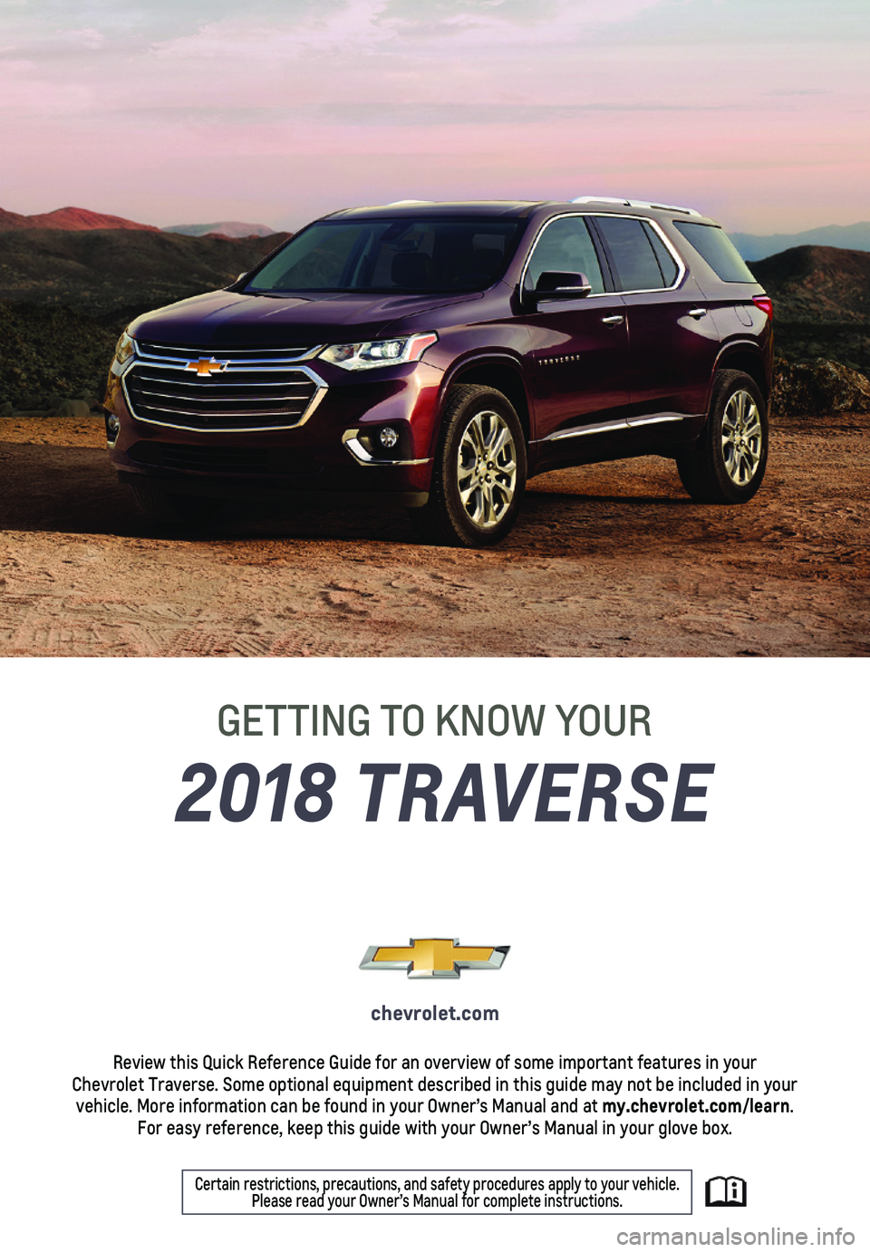 CHEVROLET TRAVERSE 2018  Get To Know Guide 1
2018 TRAVERSE
GETTING TO KNOW YOUR
chevrolet.com
Review this Quick Reference Guide for an overview of some important feat\
ures in your  Chevrolet Traverse. Some optional equipment described in this