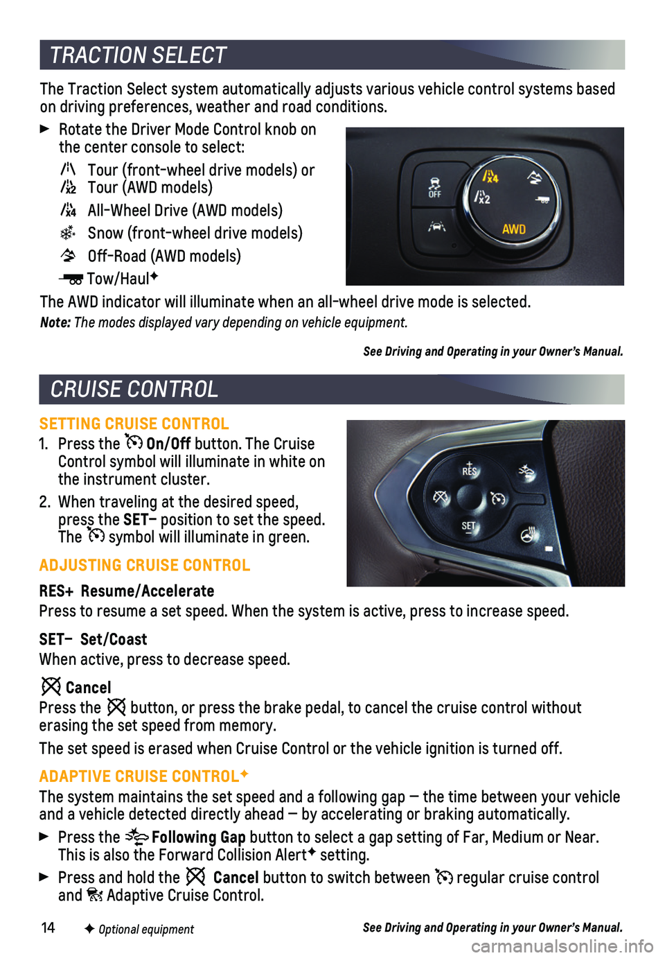 CHEVROLET TRAVERSE 2018  Get To Know Guide 14
SETTING CRUISE CONTROL
1. Press the  On/Off button. The Cruise Control symbol will illuminate in white on the instrument cluster.
2. When traveling at the desired speed, press the SET–  position 