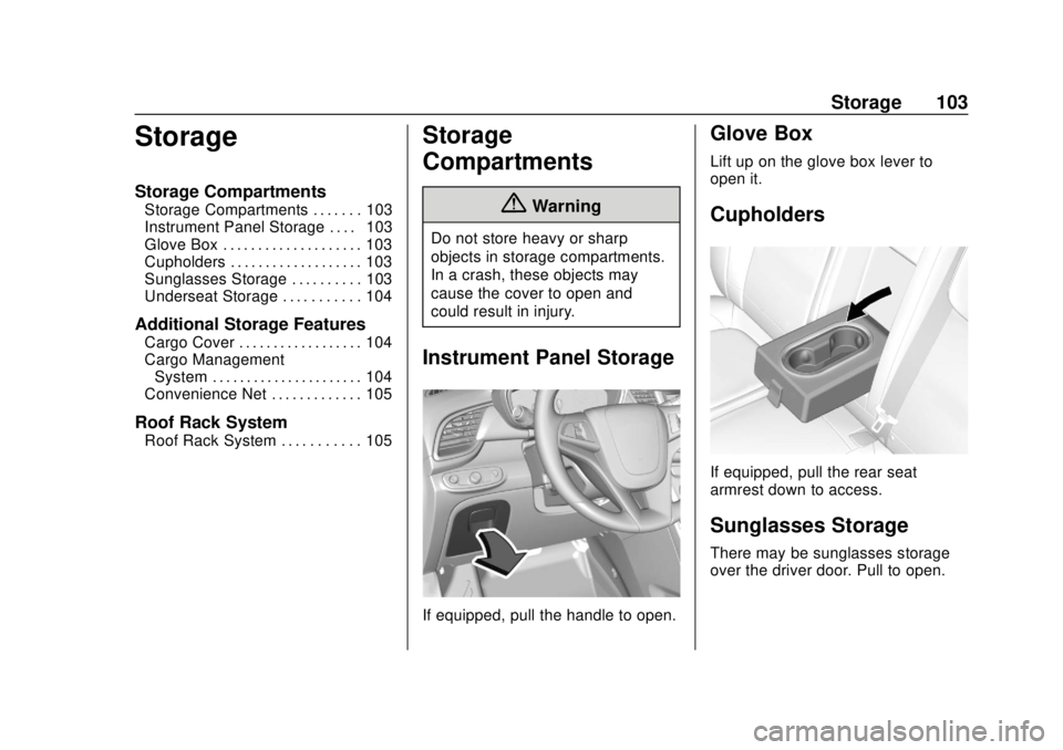 CHEVROLET TRAX 2018 Owners Manual Chevrolet TRAX Owner Manual (GMNA-Localizing-U.S./Canada/Mexico-
11354406) - 2018 - crc - 10/12/17
Storage 103
Storage
Storage Compartments
Storage Compartments . . . . . . . 103
Instrument Panel Stor CHEVROLET TRAX 2018 Owners Manual Chevrolet TRAX Owner Manual (GMNA-Localizing-U.S./Canada/Mexico-
11354406) - 2018 - crc - 10/12/17
Storage 103
Storage
Storage Compartments
Storage Compartments . . . . . . . 103
Instrument Panel Stor