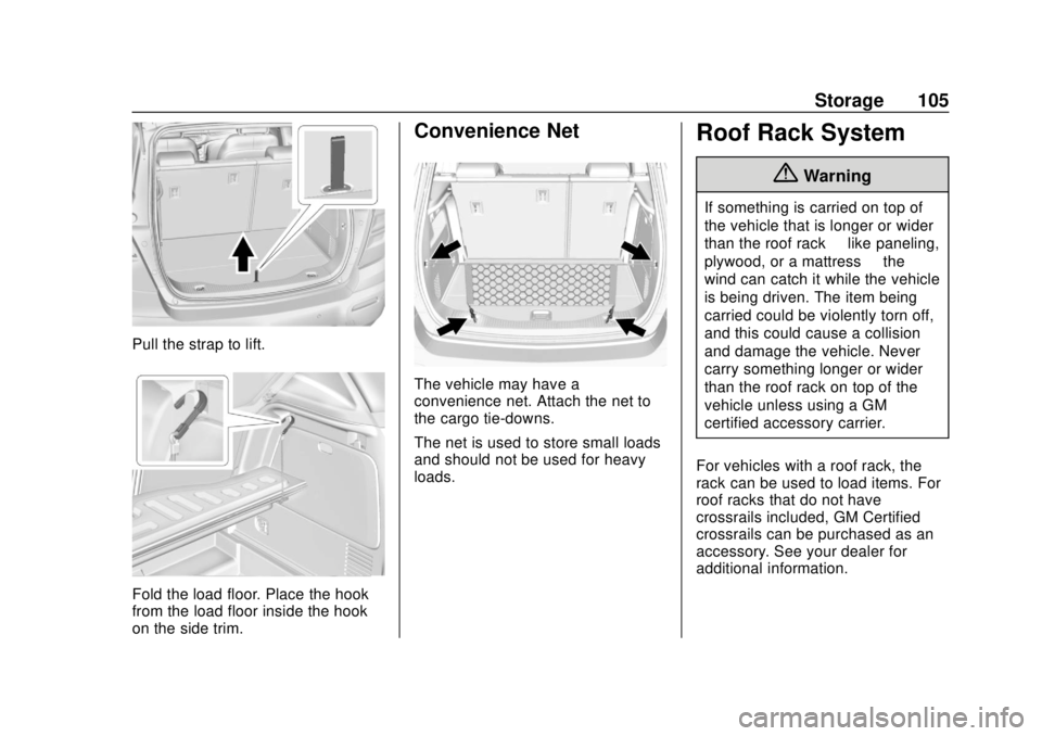 CHEVROLET TRAX 2018 Owners Manual Chevrolet TRAX Owner Manual (GMNA-Localizing-U.S./Canada/Mexico-
11354406) - 2018 - crc - 10/12/17
Storage 105
Pull the strap to lift.
Fold the load floor. Place the hook
from the load floor inside th CHEVROLET TRAX 2018 Owners Manual Chevrolet TRAX Owner Manual (GMNA-Localizing-U.S./Canada/Mexico-
11354406) - 2018 - crc - 10/12/17
Storage 105
Pull the strap to lift.
Fold the load floor. Place the hook
from the load floor inside th