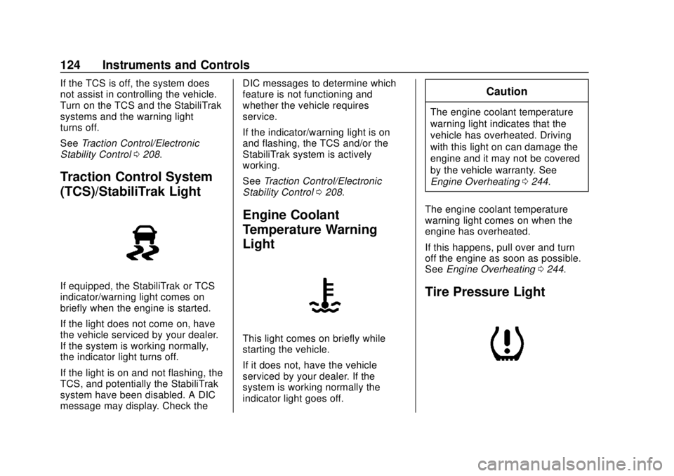 CHEVROLET TRAX 2018 Owners Manual Chevrolet TRAX Owner Manual (GMNA-Localizing-U.S./Canada/Mexico-
11354406) - 2018 - crc - 10/12/17
124 Instruments and Controls
If the TCS is off, the system does
not assist in controlling the vehicle CHEVROLET TRAX 2018 Owners Manual Chevrolet TRAX Owner Manual (GMNA-Localizing-U.S./Canada/Mexico-
11354406) - 2018 - crc - 10/12/17
124 Instruments and Controls
If the TCS is off, the system does
not assist in controlling the vehicle