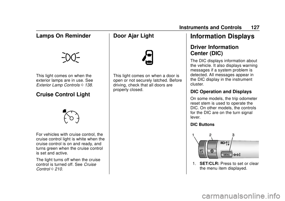 CHEVROLET TRAX 2018 Owners Manual Chevrolet TRAX Owner Manual (GMNA-Localizing-U.S./Canada/Mexico-
11354406) - 2018 - crc - 10/12/17
Instruments and Controls 127
Lamps On Reminder
This light comes on when the
exterior lamps are in use CHEVROLET TRAX 2018 Owners Manual Chevrolet TRAX Owner Manual (GMNA-Localizing-U.S./Canada/Mexico-
11354406) - 2018 - crc - 10/12/17
Instruments and Controls 127
Lamps On Reminder
This light comes on when the
exterior lamps are in use