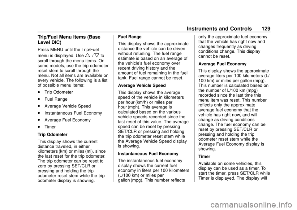 CHEVROLET TRAX 2018 Owners Manual Chevrolet TRAX Owner Manual (GMNA-Localizing-U.S./Canada/Mexico-
11354406) - 2018 - crc - 10/12/17
Instruments and Controls 129
Trip/Fuel Menu Items (Base
Level DIC)
Press MENU until the Trip/Fuel
men CHEVROLET TRAX 2018 Owners Manual Chevrolet TRAX Owner Manual (GMNA-Localizing-U.S./Canada/Mexico-
11354406) - 2018 - crc - 10/12/17
Instruments and Controls 129
Trip/Fuel Menu Items (Base
Level DIC)
Press MENU until the Trip/Fuel
men