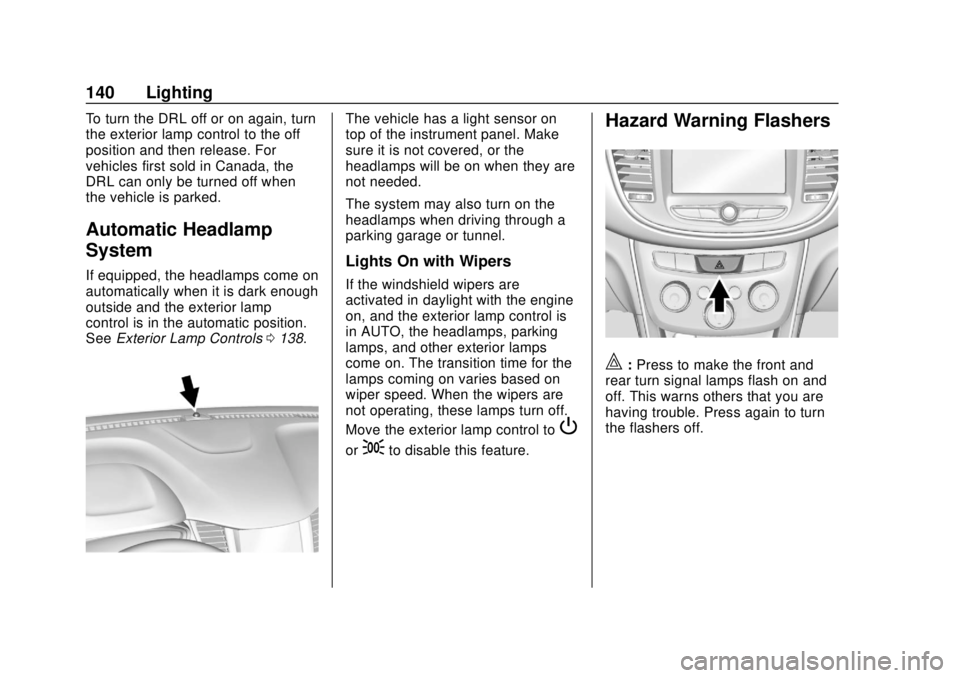 CHEVROLET TRAX 2018 User Guide Chevrolet TRAX Owner Manual (GMNA-Localizing-U.S./Canada/Mexico-
11354406) - 2018 - crc - 10/12/17
140 Lighting
To turn the DRL off or on again, turn
the exterior lamp control to the off
position and 