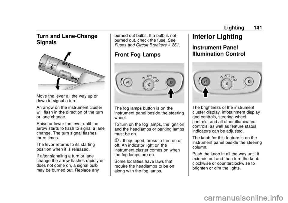 CHEVROLET TRAX 2018 User Guide Chevrolet TRAX Owner Manual (GMNA-Localizing-U.S./Canada/Mexico-
11354406) - 2018 - crc - 10/12/17
Lighting 141
Turn and Lane-Change
Signals
Move the lever all the way up or
down to signal a turn.
An 