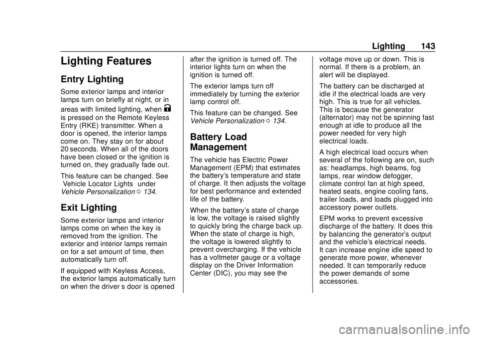 CHEVROLET TRAX 2018 User Guide Chevrolet TRAX Owner Manual (GMNA-Localizing-U.S./Canada/Mexico-
11354406) - 2018 - crc - 10/12/17
Lighting 143
Lighting Features
Entry Lighting
Some exterior lamps and interior
lamps turn on briefly 