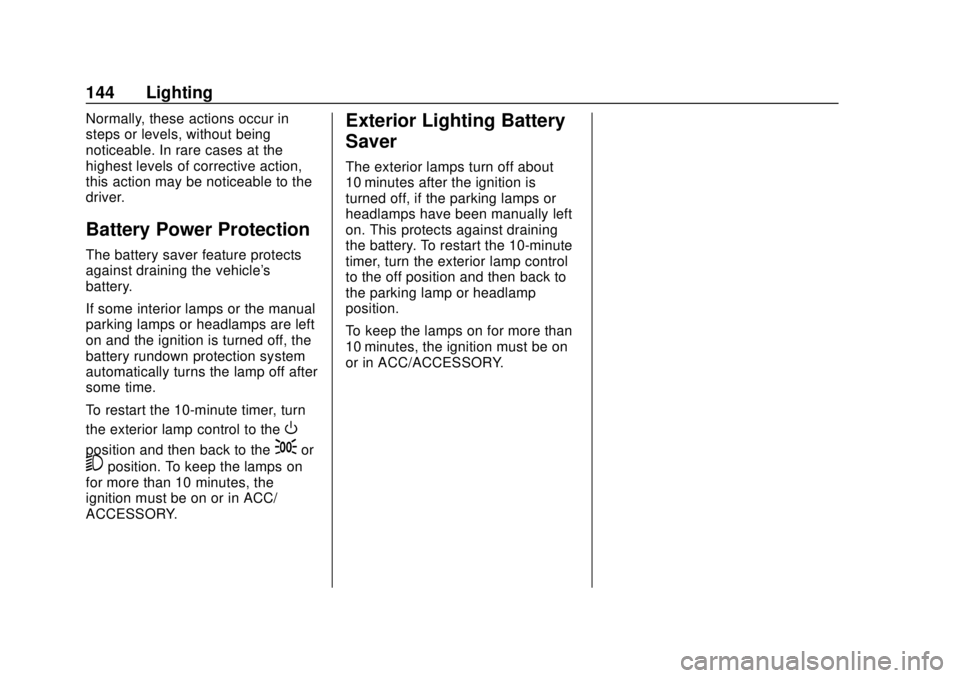 CHEVROLET TRAX 2018 User Guide Chevrolet TRAX Owner Manual (GMNA-Localizing-U.S./Canada/Mexico-
11354406) - 2018 - crc - 10/12/17
144 Lighting
Normally, these actions occur in
steps or levels, without being
noticeable. In rare case