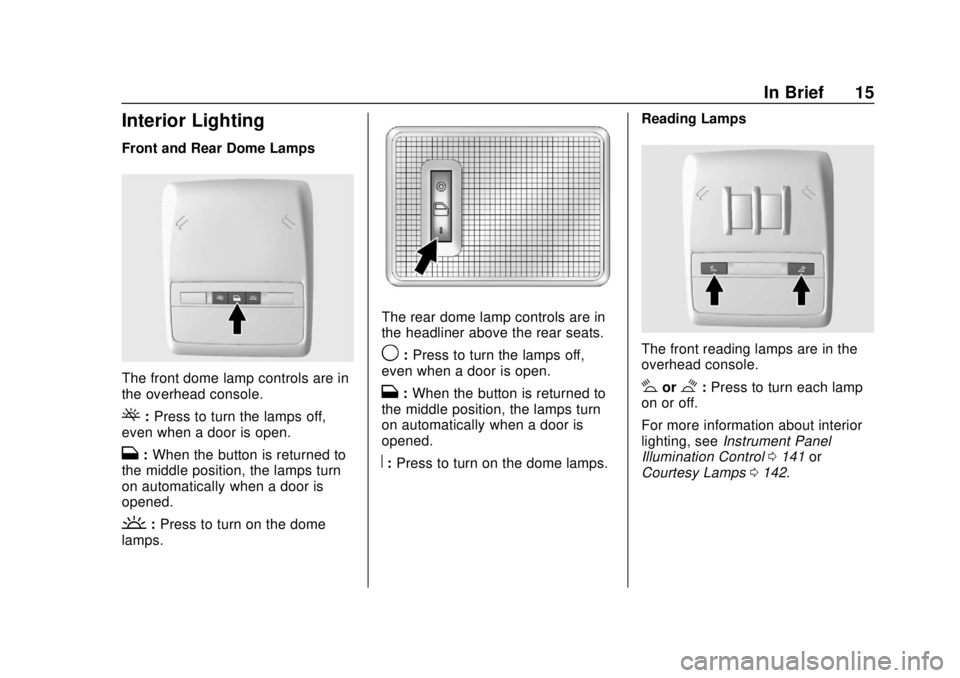 CHEVROLET TRAX 2018 User Guide Chevrolet TRAX Owner Manual (GMNA-Localizing-U.S./Canada/Mexico-
11354406) - 2018 - crc - 10/12/17
In Brief 15
Interior Lighting
Front and Rear Dome Lamps
The front dome lamp controls are in
the overh CHEVROLET TRAX 2018 User Guide Chevrolet TRAX Owner Manual (GMNA-Localizing-U.S./Canada/Mexico-
11354406) - 2018 - crc - 10/12/17
In Brief 15
Interior Lighting
Front and Rear Dome Lamps
The front dome lamp controls are in
the overh