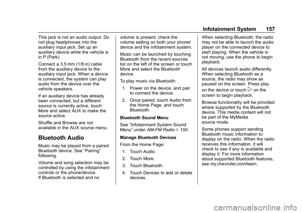 CHEVROLET TRAX 2018 Owners Manual Chevrolet TRAX Owner Manual (GMNA-Localizing-U.S./Canada/Mexico-
11354406) - 2018 - crc - 10/17/17
Infotainment System 157
This jack is not an audio output. Do
not plug headphones into the
auxiliary i CHEVROLET TRAX 2018 Owners Manual Chevrolet TRAX Owner Manual (GMNA-Localizing-U.S./Canada/Mexico-
11354406) - 2018 - crc - 10/17/17
Infotainment System 157
This jack is not an audio output. Do
not plug headphones into the
auxiliary i
