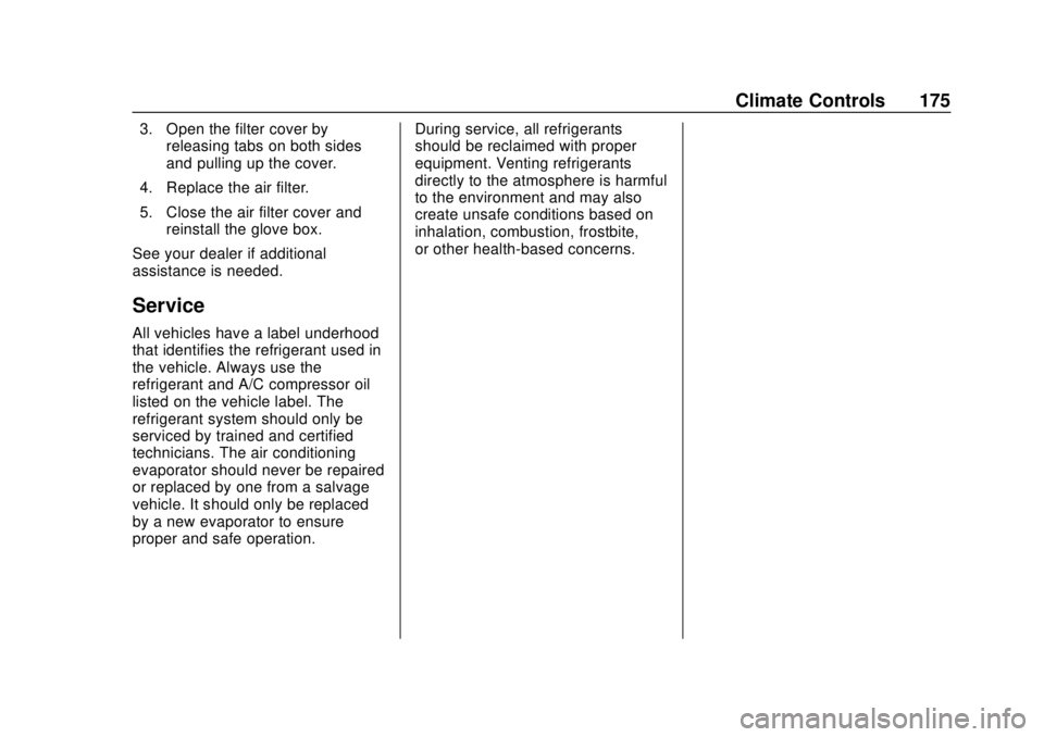 CHEVROLET TRAX 2018 Owners Manual Chevrolet TRAX Owner Manual (GMNA-Localizing-U.S./Canada/Mexico-
11354406) - 2018 - crc - 10/12/17
Climate Controls 175
3. Open the filter cover byreleasing tabs on both sides
and pulling up the cover CHEVROLET TRAX 2018 Owners Manual Chevrolet TRAX Owner Manual (GMNA-Localizing-U.S./Canada/Mexico-
11354406) - 2018 - crc - 10/12/17
Climate Controls 175
3. Open the filter cover byreleasing tabs on both sides
and pulling up the cover