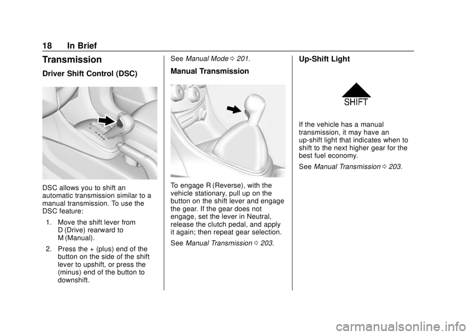 CHEVROLET TRAX 2018 User Guide Chevrolet TRAX Owner Manual (GMNA-Localizing-U.S./Canada/Mexico-
11354406) - 2018 - crc - 10/12/17
18 In Brief
Transmission
Driver Shift Control (DSC)
DSC allows you to shift an
automatic transmission CHEVROLET TRAX 2018 User Guide Chevrolet TRAX Owner Manual (GMNA-Localizing-U.S./Canada/Mexico-
11354406) - 2018 - crc - 10/12/17
18 In Brief
Transmission
Driver Shift Control (DSC)
DSC allows you to shift an
automatic transmission