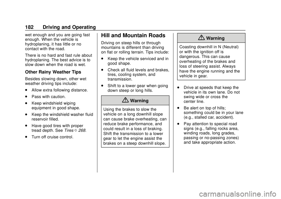 CHEVROLET TRAX 2018  Owners Manual Chevrolet TRAX Owner Manual (GMNA-Localizing-U.S./Canada/Mexico-
11354406) - 2018 - crc - 10/12/17
182 Driving and Operating
wet enough and you are going fast
enough. When the vehicle is
hydroplaning,