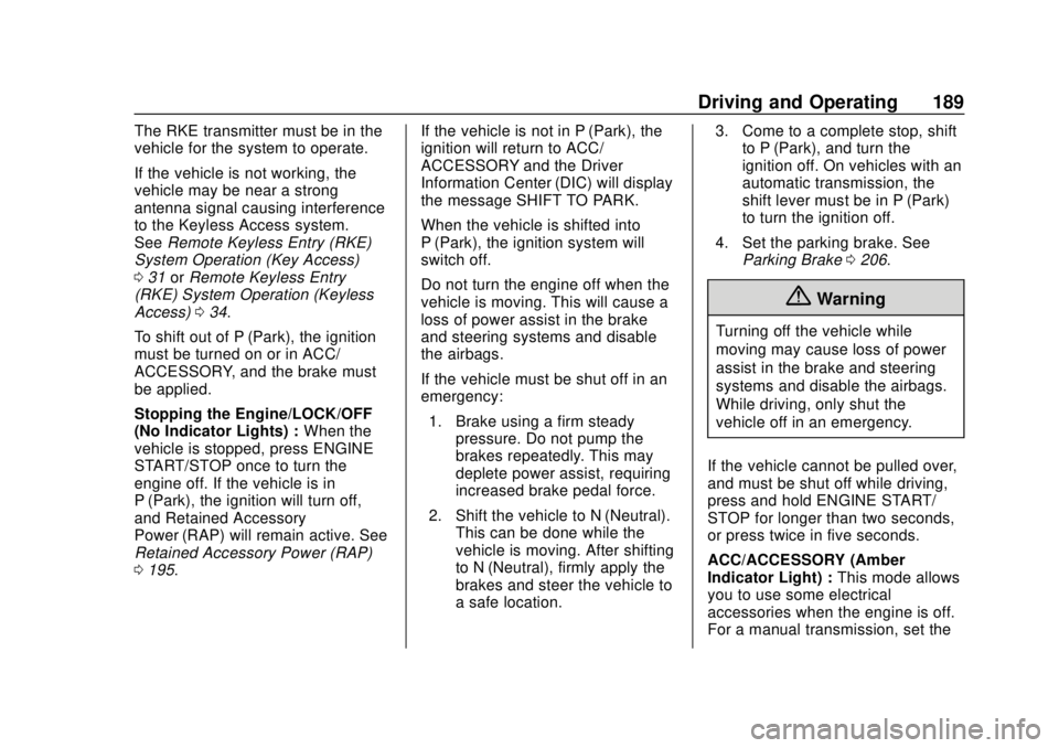 CHEVROLET TRAX 2018 Owners Manual Chevrolet TRAX Owner Manual (GMNA-Localizing-U.S./Canada/Mexico-
11354406) - 2018 - crc - 10/12/17
Driving and Operating 189
The RKE transmitter must be in the
vehicle for the system to operate.
If th CHEVROLET TRAX 2018 Owners Manual Chevrolet TRAX Owner Manual (GMNA-Localizing-U.S./Canada/Mexico-
11354406) - 2018 - crc - 10/12/17
Driving and Operating 189
The RKE transmitter must be in the
vehicle for the system to operate.
If th