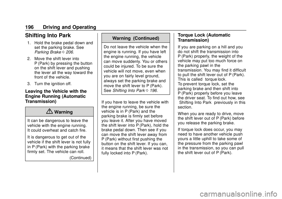 CHEVROLET TRAX 2018 Owners Manual Chevrolet TRAX Owner Manual (GMNA-Localizing-U.S./Canada/Mexico-
11354406) - 2018 - crc - 10/12/17
196 Driving and Operating
Shifting Into Park
1. Hold the brake pedal down andset the parking brake. S CHEVROLET TRAX 2018 Owners Manual Chevrolet TRAX Owner Manual (GMNA-Localizing-U.S./Canada/Mexico-
11354406) - 2018 - crc - 10/12/17
196 Driving and Operating
Shifting Into Park
1. Hold the brake pedal down andset the parking brake. S
