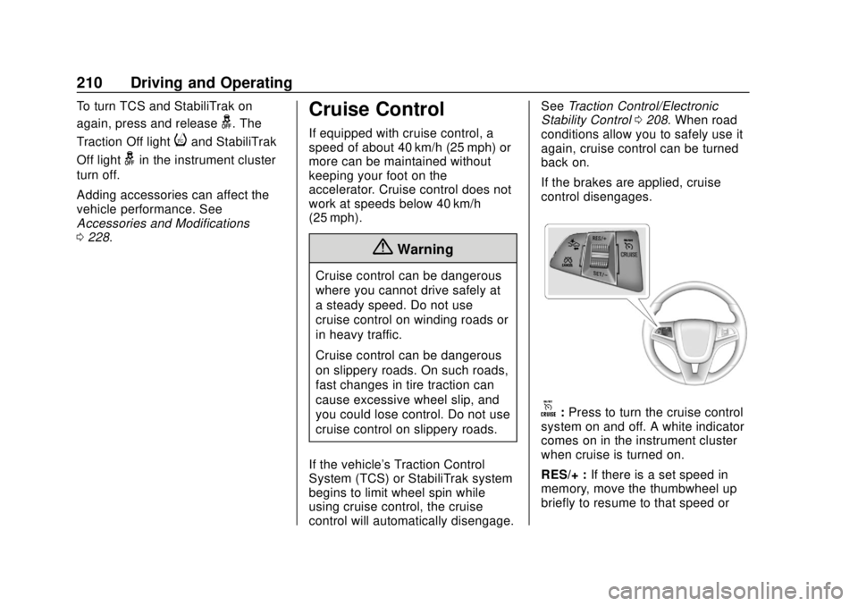 CHEVROLET TRAX 2018 Owners Manual Chevrolet TRAX Owner Manual (GMNA-Localizing-U.S./Canada/Mexico-
11354406) - 2018 - crc - 10/12/17
210 Driving and Operating
To turn TCS and StabiliTrak on
again, press and release
g. The
Traction Off CHEVROLET TRAX 2018 Owners Manual Chevrolet TRAX Owner Manual (GMNA-Localizing-U.S./Canada/Mexico-
11354406) - 2018 - crc - 10/12/17
210 Driving and Operating
To turn TCS and StabiliTrak on
again, press and release
g. The
Traction Off