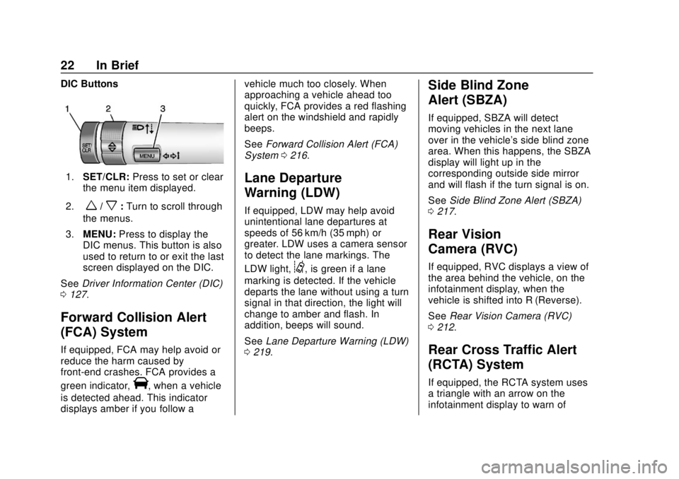 CHEVROLET TRAX 2018 Owners Guide Chevrolet TRAX Owner Manual (GMNA-Localizing-U.S./Canada/Mexico-
11354406) - 2018 - crc - 10/12/17
22 In Brief
DIC Buttons
1.SET/CLR: Press to set or clear
the menu item displayed.
2.
w/x: Turn to scr