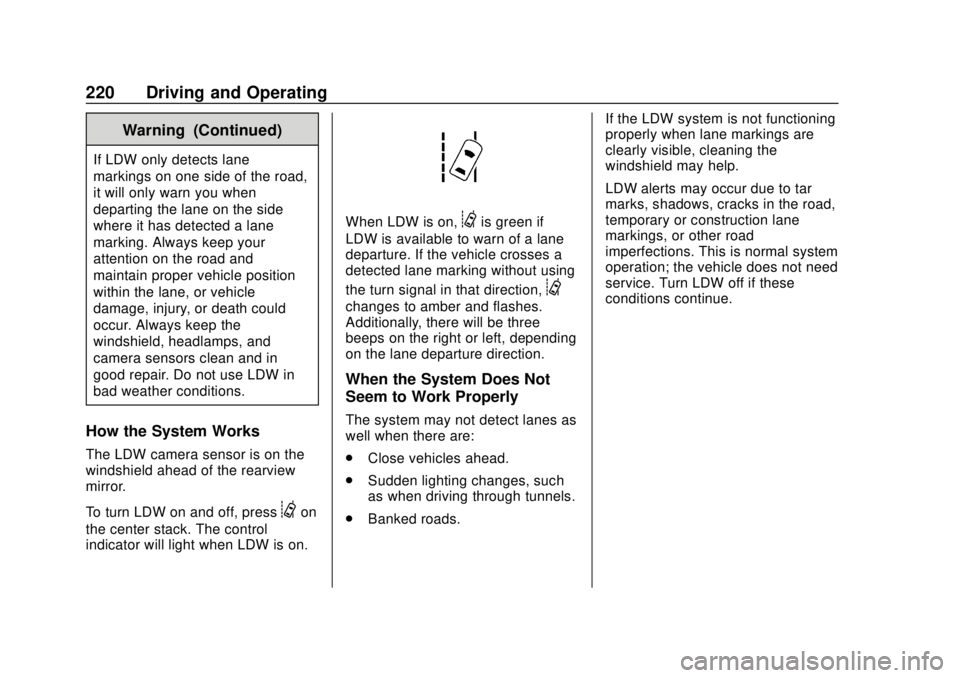 CHEVROLET TRAX 2018 User Guide Chevrolet TRAX Owner Manual (GMNA-Localizing-U.S./Canada/Mexico-
11354406) - 2018 - crc - 10/12/17
220 Driving and Operating
Warning (Continued)
If LDW only detects lane
markings on one side of the ro