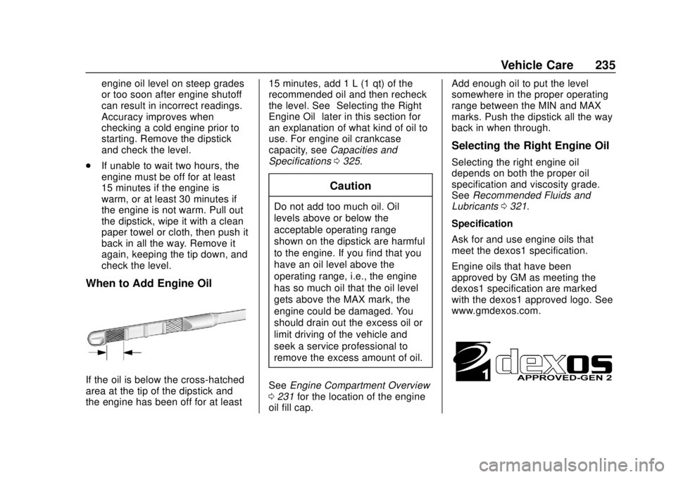 CHEVROLET TRAX 2018  Owners Manual Chevrolet TRAX Owner Manual (GMNA-Localizing-U.S./Canada/Mexico-
11354406) - 2018 - crc - 10/12/17
Vehicle Care 235
engine oil level on steep grades
or too soon after engine shutoff
can result in inco