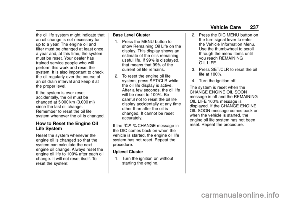 CHEVROLET TRAX 2018 Owners Manual Chevrolet TRAX Owner Manual (GMNA-Localizing-U.S./Canada/Mexico-
11354406) - 2018 - crc - 10/12/17
Vehicle Care 237
the oil life system might indicate that
an oil change is not necessary for
up to a y CHEVROLET TRAX 2018 Owners Manual Chevrolet TRAX Owner Manual (GMNA-Localizing-U.S./Canada/Mexico-
11354406) - 2018 - crc - 10/12/17
Vehicle Care 237
the oil life system might indicate that
an oil change is not necessary for
up to a y