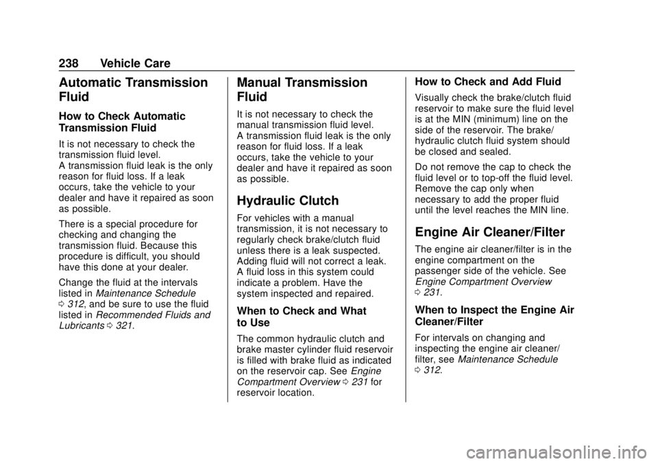CHEVROLET TRAX 2018  Owners Manual Chevrolet TRAX Owner Manual (GMNA-Localizing-U.S./Canada/Mexico-
11354406) - 2018 - crc - 10/12/17
238 Vehicle Care
Automatic Transmission
Fluid
How to Check Automatic
Transmission Fluid
It is not nec