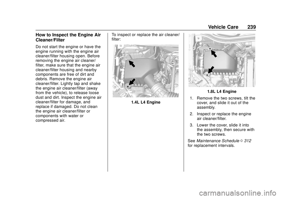 CHEVROLET TRAX 2018  Owners Manual Chevrolet TRAX Owner Manual (GMNA-Localizing-U.S./Canada/Mexico-
11354406) - 2018 - crc - 10/12/17
Vehicle Care 239
How to Inspect the Engine Air
Cleaner/Filter
Do not start the engine or have the
eng