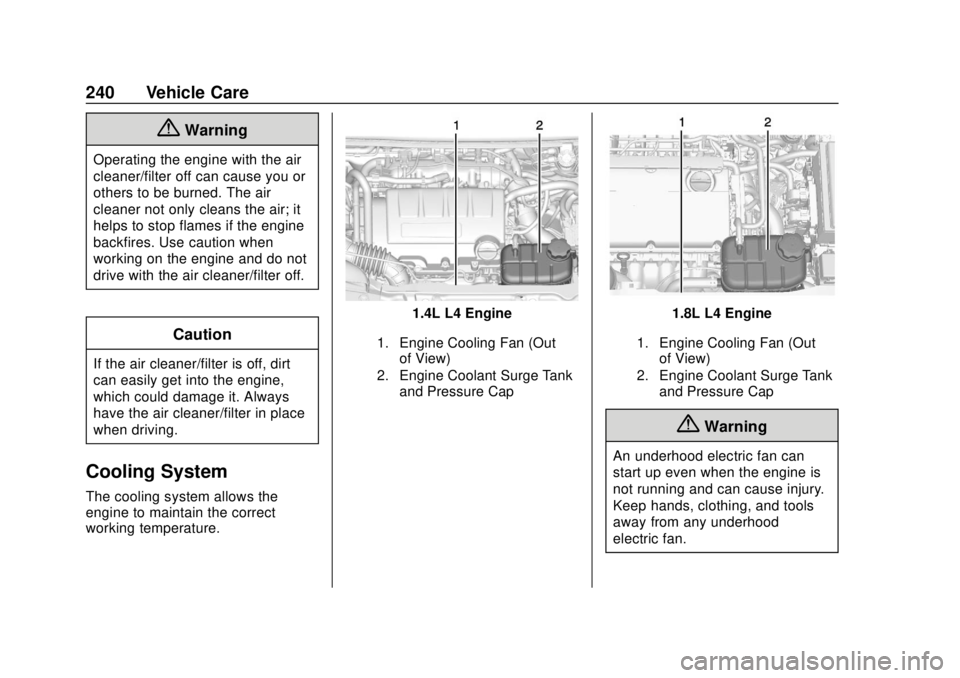 CHEVROLET TRAX 2018  Owners Manual Chevrolet TRAX Owner Manual (GMNA-Localizing-U.S./Canada/Mexico-
11354406) - 2018 - crc - 10/12/17
240 Vehicle Care
{Warning
Operating the engine with the air
cleaner/filter off can cause you or
other