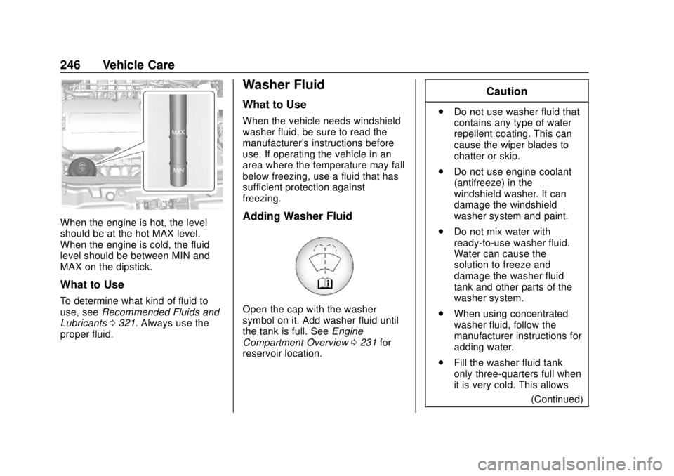 CHEVROLET TRAX 2018 Owners Manual Chevrolet TRAX Owner Manual (GMNA-Localizing-U.S./Canada/Mexico-
11354406) - 2018 - crc - 10/12/17
246 Vehicle Care
When the engine is hot, the level
should be at the hot MAX level.
When the engine is CHEVROLET TRAX 2018 Owners Manual Chevrolet TRAX Owner Manual (GMNA-Localizing-U.S./Canada/Mexico-
11354406) - 2018 - crc - 10/12/17
246 Vehicle Care
When the engine is hot, the level
should be at the hot MAX level.
When the engine is