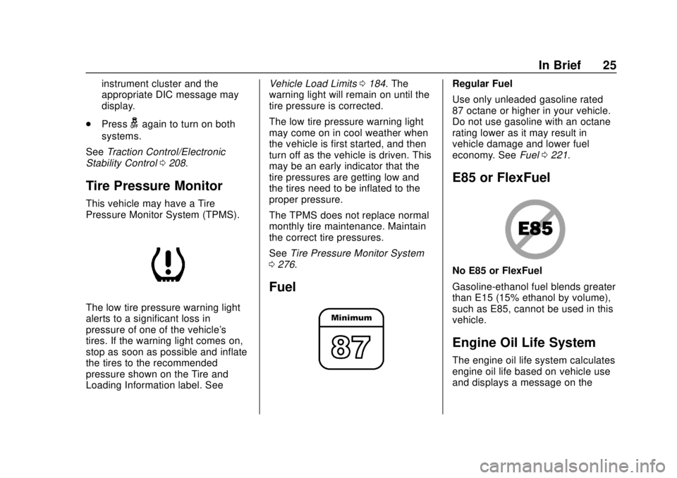 CHEVROLET TRAX 2018 Owners Guide Chevrolet TRAX Owner Manual (GMNA-Localizing-U.S./Canada/Mexico-
11354406) - 2018 - crc - 10/12/17
In Brief 25
instrument cluster and the
appropriate DIC message may
display.
. Press
gagain to turn on
