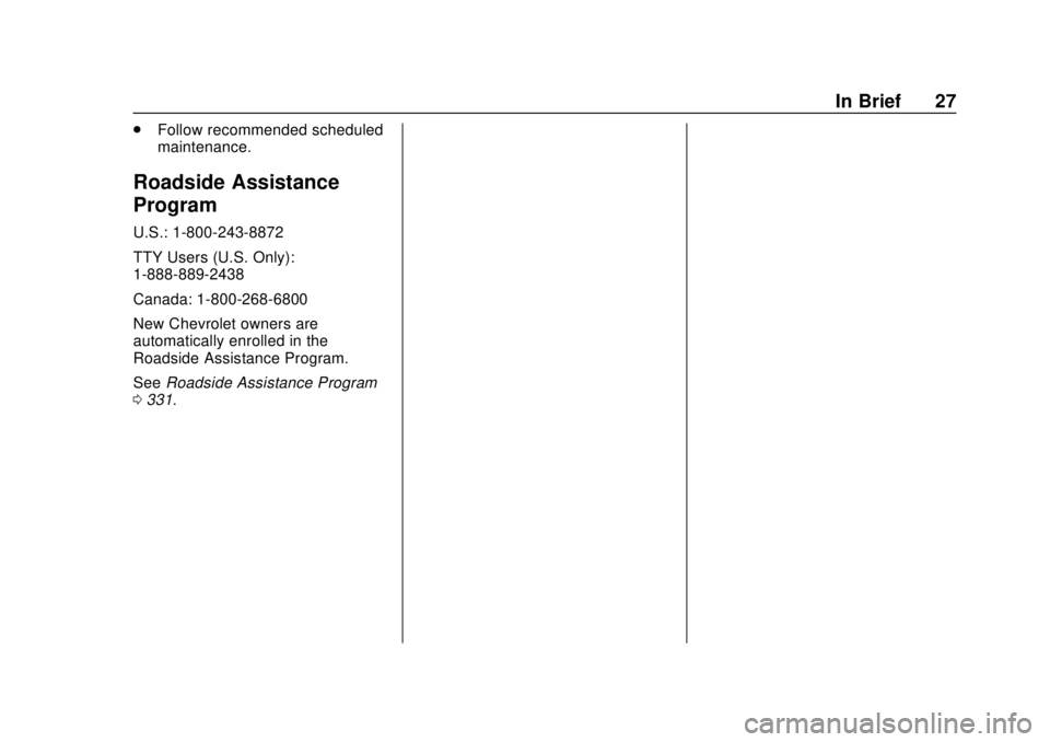 CHEVROLET TRAX 2018 Owners Guide Chevrolet TRAX Owner Manual (GMNA-Localizing-U.S./Canada/Mexico-
11354406) - 2018 - crc - 10/12/17
In Brief 27
.Follow recommended scheduled
maintenance.
Roadside Assistance
Program
U.S.: 1-800-243-88