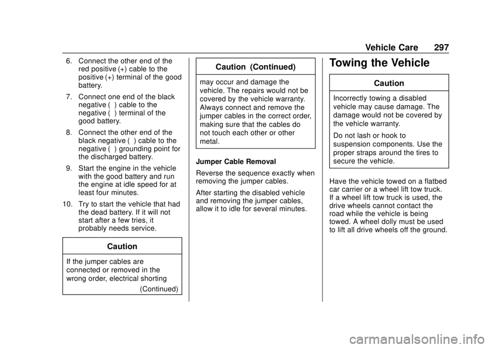 CHEVROLET TRAX 2018 Owners Manual Chevrolet TRAX Owner Manual (GMNA-Localizing-U.S./Canada/Mexico-
11354406) - 2018 - crc - 10/12/17
Vehicle Care 297
6. Connect the other end of thered positive (+) cable to the
positive (+) terminal o CHEVROLET TRAX 2018 Owners Manual Chevrolet TRAX Owner Manual (GMNA-Localizing-U.S./Canada/Mexico-
11354406) - 2018 - crc - 10/12/17
Vehicle Care 297
6. Connect the other end of thered positive (+) cable to the
positive (+) terminal o