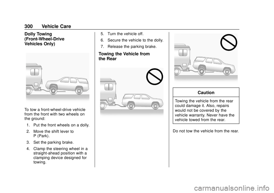 CHEVROLET TRAX 2018 Owners Guide Chevrolet TRAX Owner Manual (GMNA-Localizing-U.S./Canada/Mexico-
11354406) - 2018 - crc - 10/12/17
300 Vehicle Care
Dolly Towing
(Front-Wheel-Drive
Vehicles Only)
To tow a front-wheel-drive vehicle
fr