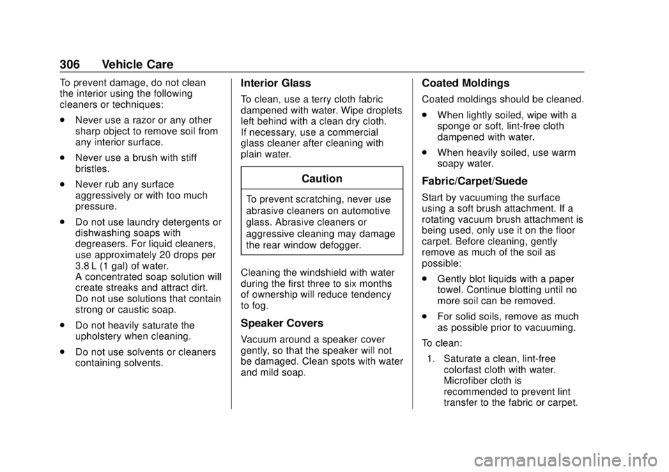 CHEVROLET TRAX 2018 Owners Guide Chevrolet TRAX Owner Manual (GMNA-Localizing-U.S./Canada/Mexico-
11354406) - 2018 - crc - 10/12/17
306 Vehicle Care
To prevent damage, do not clean
the interior using the following
cleaners or techniq