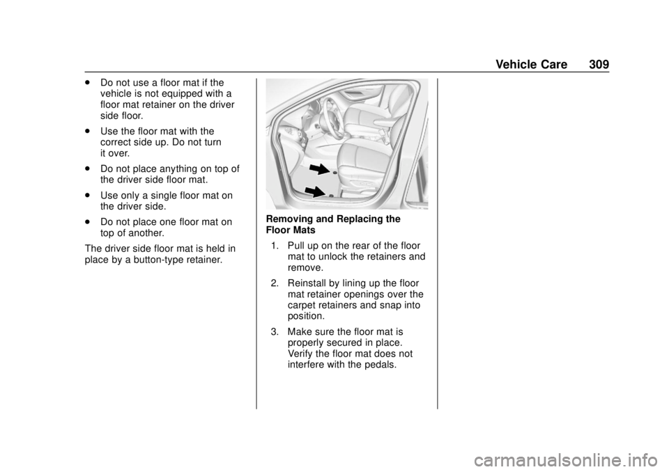 CHEVROLET TRAX 2018 Owners Manual Chevrolet TRAX Owner Manual (GMNA-Localizing-U.S./Canada/Mexico-
11354406) - 2018 - crc - 10/12/17
Vehicle Care 309
.Do not use a floor mat if the
vehicle is not equipped with a
floor mat retainer on CHEVROLET TRAX 2018 Owners Manual Chevrolet TRAX Owner Manual (GMNA-Localizing-U.S./Canada/Mexico-
11354406) - 2018 - crc - 10/12/17
Vehicle Care 309
.Do not use a floor mat if the
vehicle is not equipped with a
floor mat retainer on