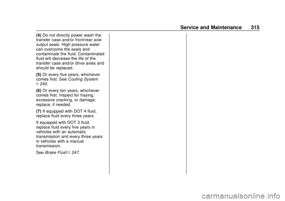 CHEVROLET TRAX 2018 Owners Manual Chevrolet TRAX Owner Manual (GMNA-Localizing-U.S./Canada/Mexico-
11354406) - 2018 - crc - 10/12/17
Service and Maintenance 315
(4)Do not directly power wash the
transfer case and/or front/rear axle
ou CHEVROLET TRAX 2018 Owners Manual Chevrolet TRAX Owner Manual (GMNA-Localizing-U.S./Canada/Mexico-
11354406) - 2018 - crc - 10/12/17
Service and Maintenance 315
(4)Do not directly power wash the
transfer case and/or front/rear axle
ou