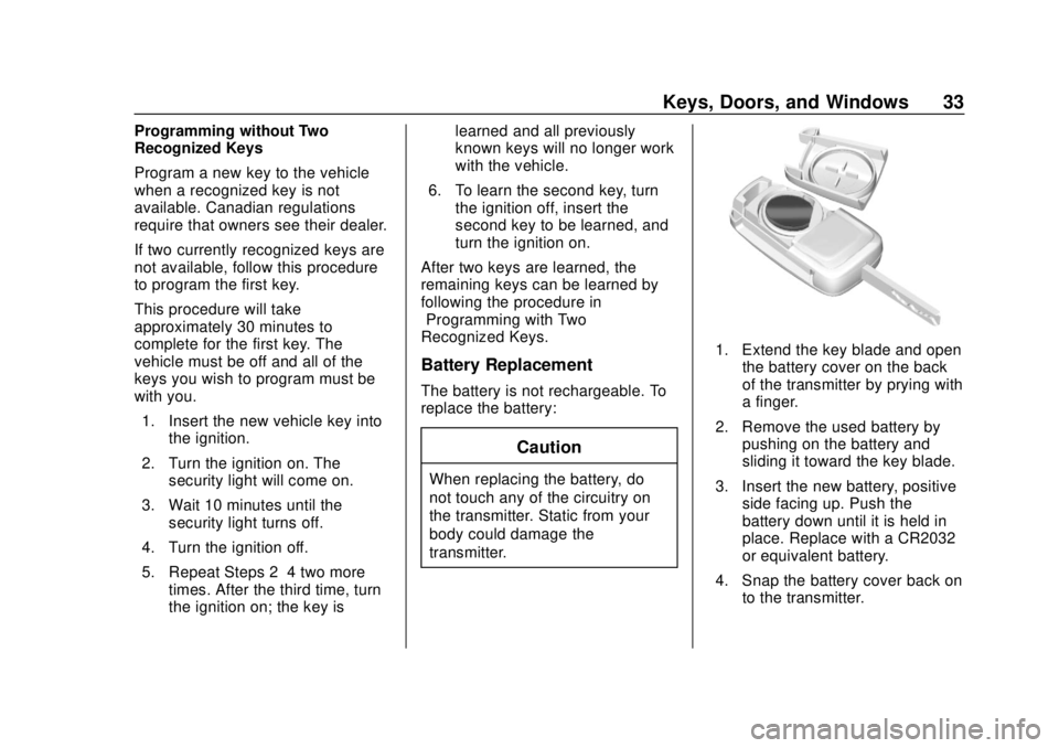 CHEVROLET TRAX 2018 Owners Guide Chevrolet TRAX Owner Manual (GMNA-Localizing-U.S./Canada/Mexico-
11354406) - 2018 - crc - 10/12/17
Keys, Doors, and Windows 33
Programming without Two
Recognized Keys
Program a new key to the vehicle
CHEVROLET TRAX 2018 Owners Guide Chevrolet TRAX Owner Manual (GMNA-Localizing-U.S./Canada/Mexico-
11354406) - 2018 - crc - 10/12/17
Keys, Doors, and Windows 33
Programming without Two
Recognized Keys
Program a new key to the vehicle