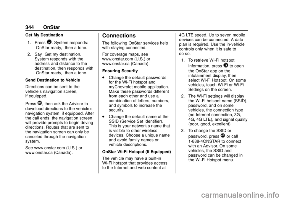 CHEVROLET TRAX 2018 Owners Manual Chevrolet TRAX Owner Manual (GMNA-Localizing-U.S./Canada/Mexico-
11354406) - 2018 - crc - 10/12/17
344 OnStar
Get My Destination1. Press
=. System responds:
“OnStar ready,” then a tone.
2. Say “ CHEVROLET TRAX 2018 Owners Manual Chevrolet TRAX Owner Manual (GMNA-Localizing-U.S./Canada/Mexico-
11354406) - 2018 - crc - 10/12/17
344 OnStar
Get My Destination1. Press
=. System responds:
“OnStar ready,” then a tone.
2. Say “