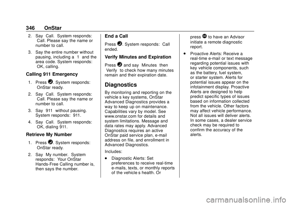 CHEVROLET TRAX 2018 Owners Manual Chevrolet TRAX Owner Manual (GMNA-Localizing-U.S./Canada/Mexico-
11354406) - 2018 - crc - 10/12/17
346 OnStar
2. Say“Call.”System responds:
“Call. Please say the name or
number to call.”
3. Sa CHEVROLET TRAX 2018 Owners Manual Chevrolet TRAX Owner Manual (GMNA-Localizing-U.S./Canada/Mexico-
11354406) - 2018 - crc - 10/12/17
346 OnStar
2. Say“Call.”System responds:
“Call. Please say the name or
number to call.”
3. Sa