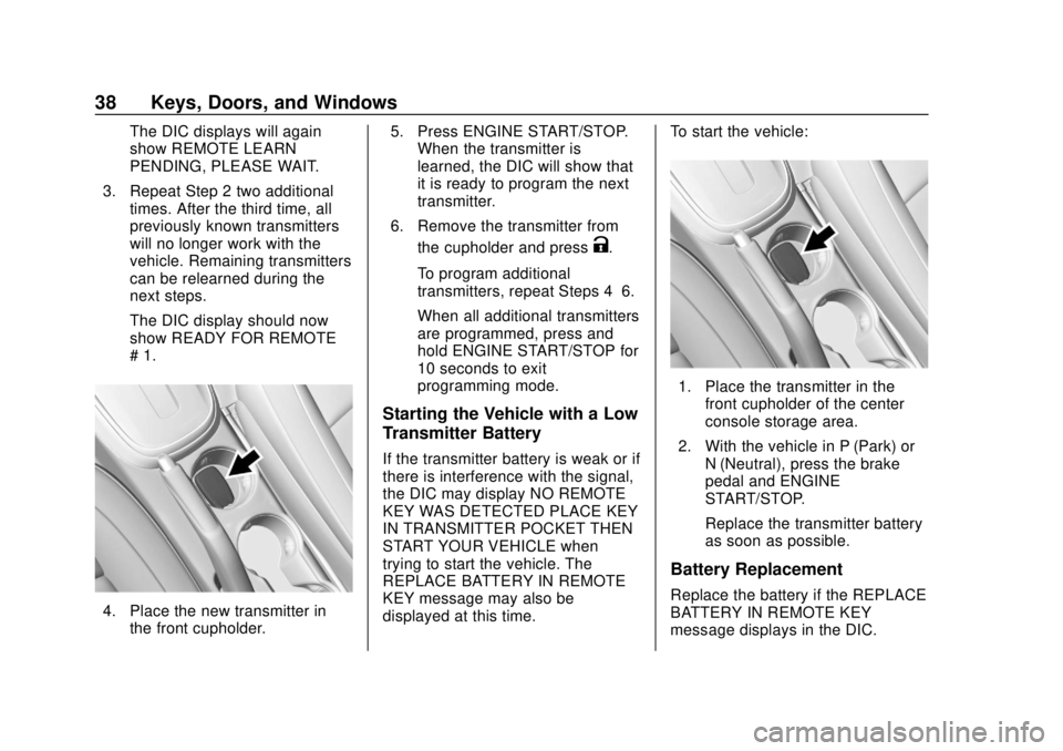 CHEVROLET TRAX 2018 Owners Guide Chevrolet TRAX Owner Manual (GMNA-Localizing-U.S./Canada/Mexico-
11354406) - 2018 - crc - 10/12/17
38 Keys, Doors, and Windows
The DIC displays will again
show REMOTE LEARN
PENDING, PLEASE WAIT.
3. Re CHEVROLET TRAX 2018 Owners Guide Chevrolet TRAX Owner Manual (GMNA-Localizing-U.S./Canada/Mexico-
11354406) - 2018 - crc - 10/12/17
38 Keys, Doors, and Windows
The DIC displays will again
show REMOTE LEARN
PENDING, PLEASE WAIT.
3. Re