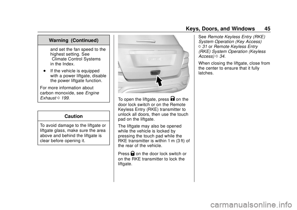 CHEVROLET TRAX 2018 Owners Manual Chevrolet TRAX Owner Manual (GMNA-Localizing-U.S./Canada/Mexico-
11354406) - 2018 - crc - 10/12/17
Keys, Doors, and Windows 45
Warning (Continued)
and set the fan speed to the
highest setting. See
“ CHEVROLET TRAX 2018 Owners Manual Chevrolet TRAX Owner Manual (GMNA-Localizing-U.S./Canada/Mexico-
11354406) - 2018 - crc - 10/12/17
Keys, Doors, and Windows 45
Warning (Continued)
and set the fan speed to the
highest setting. See
“