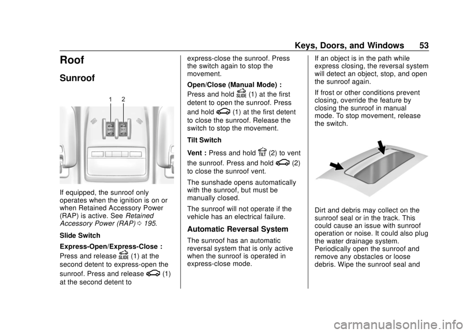 CHEVROLET TRAX 2018  Owners Manual Chevrolet TRAX Owner Manual (GMNA-Localizing-U.S./Canada/Mexico-
11354406) - 2018 - crc - 10/12/17
Keys, Doors, and Windows 53
Roof
Sunroof
If equipped, the sunroof only
operates when the ignition is 