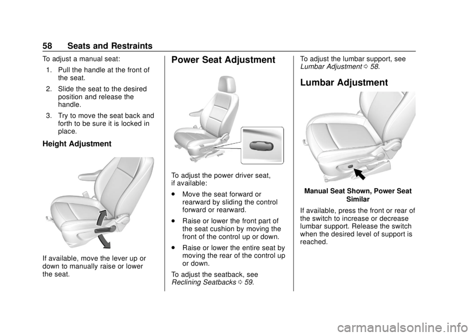 CHEVROLET TRAX 2018 Workshop Manual Chevrolet TRAX Owner Manual (GMNA-Localizing-U.S./Canada/Mexico-
11354406) - 2018 - crc - 10/12/17
58 Seats and Restraints
To adjust a manual seat:1. Pull the handle at the front of the seat.
2. Slide CHEVROLET TRAX 2018 Workshop Manual Chevrolet TRAX Owner Manual (GMNA-Localizing-U.S./Canada/Mexico-
11354406) - 2018 - crc - 10/12/17
58 Seats and Restraints
To adjust a manual seat:1. Pull the handle at the front of the seat.
2. Slide