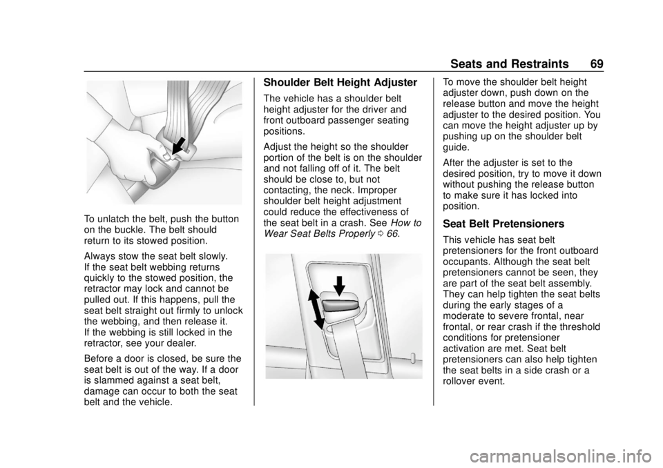CHEVROLET TRAX 2018 Repair Manual Chevrolet TRAX Owner Manual (GMNA-Localizing-U.S./Canada/Mexico-
11354406) - 2018 - crc - 10/12/17
Seats and Restraints 69
To unlatch the belt, push the button
on the buckle. The belt should
return to CHEVROLET TRAX 2018 Repair Manual Chevrolet TRAX Owner Manual (GMNA-Localizing-U.S./Canada/Mexico-
11354406) - 2018 - crc - 10/12/17
Seats and Restraints 69
To unlatch the belt, push the button
on the buckle. The belt should
return to